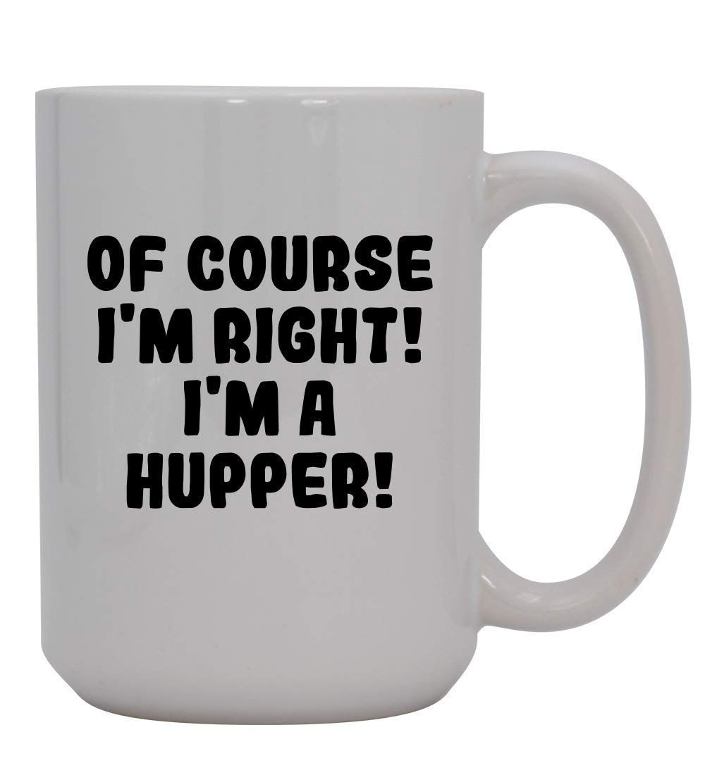 Knick Knack Gifts Of Course I'm Right! I'm A Hupper! - 15oz Ceramic Coffee Mug, White