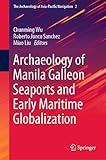 Archaeology of Manila Galleon Seaports and Early Maritime Globalization (The Archaeology of Asia-Pacific Navigation Book 2)