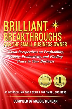 Brilliant Breakthroughs for the Small Business Owner: Fresh Perspectives on Profitability, People, Productivity, and Finding Peace in Your Business: 3