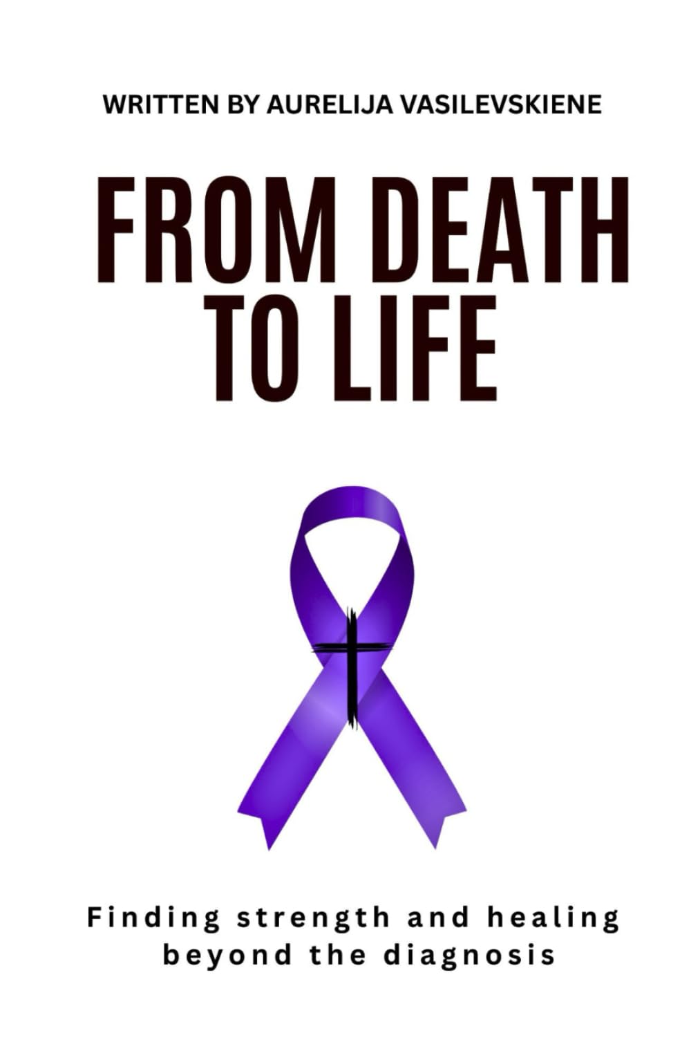 From Death To Life: Finding strength and healing beyond the diagnosis