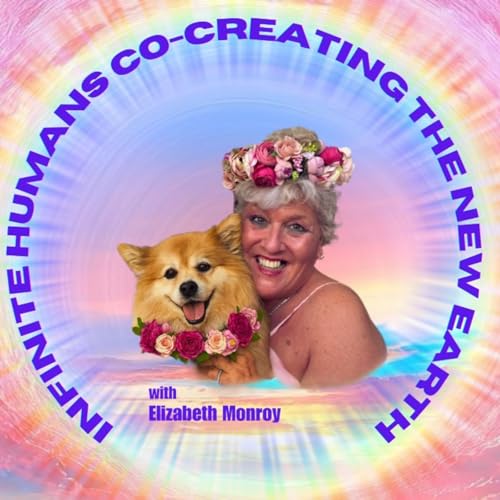 Infinite Humans Co-Creating The New Earth Podcast By Elizabeth Monroy cover art