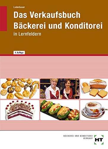 Das Verkaufsbuch Bäckerei und Konditorei in Lernfeldern Das Verkaufsbuch Bäckerei und Konditorei in Lernfeldern