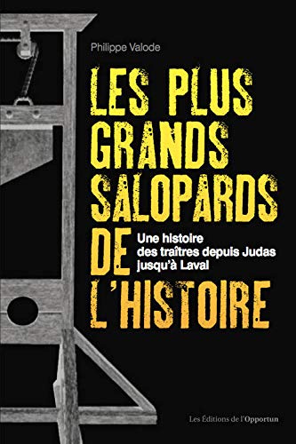 Télécharger Les plus grands salopards de l'histoire - Une histoire des traîtres depuis Judas jusqu'à Laval Gratuit