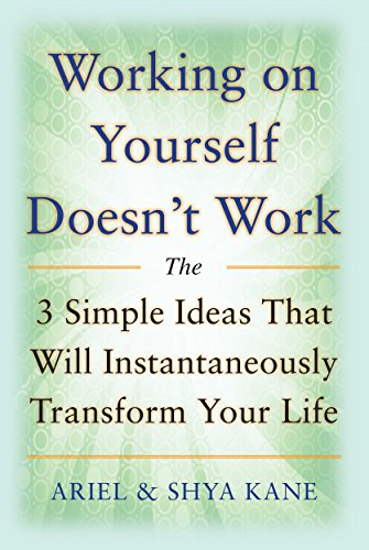 Working on Yourself Doesn't Work: The 3 Simple Ideas That Will Instantaneously Transform Your Life