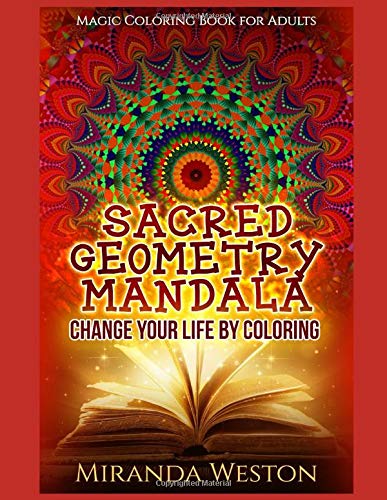 Sacred Geometry Mandala – Change Your Life by Coloring: Magic Coloring Book for Adults (Adults Coloring Books)