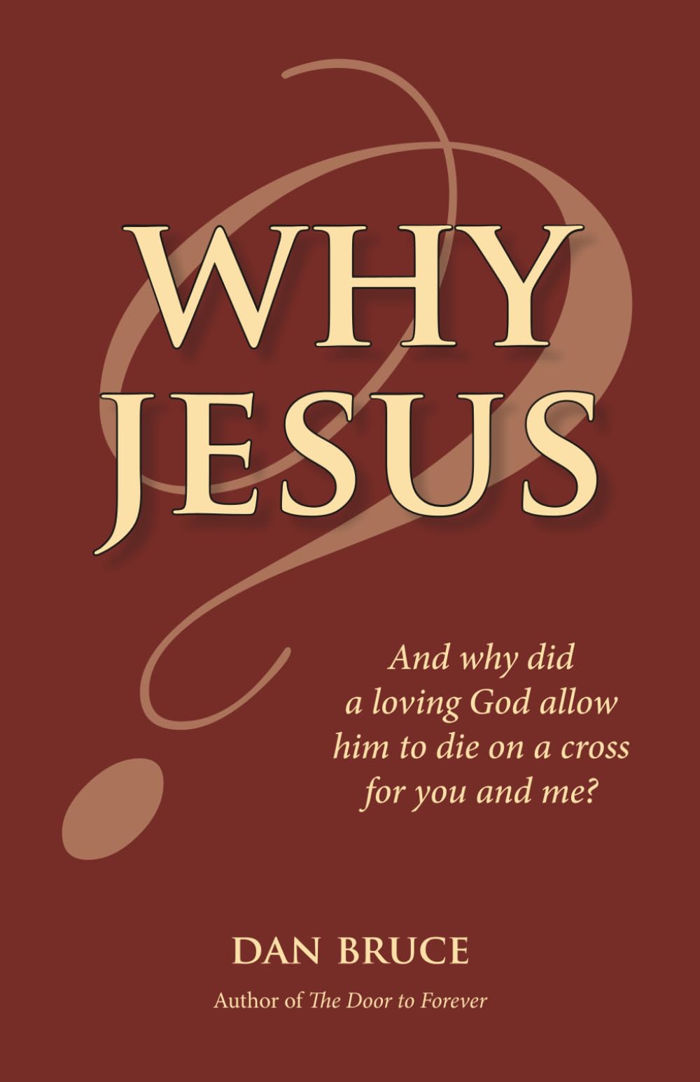 Why Jesus?: And why did a loving God allow him to die on a cross for you and me?