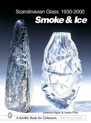Scandinavian Glass 1930-2000: Smoke & Ice: Smoke & Ice (Schiffer Book for Collectors with Price Guide)