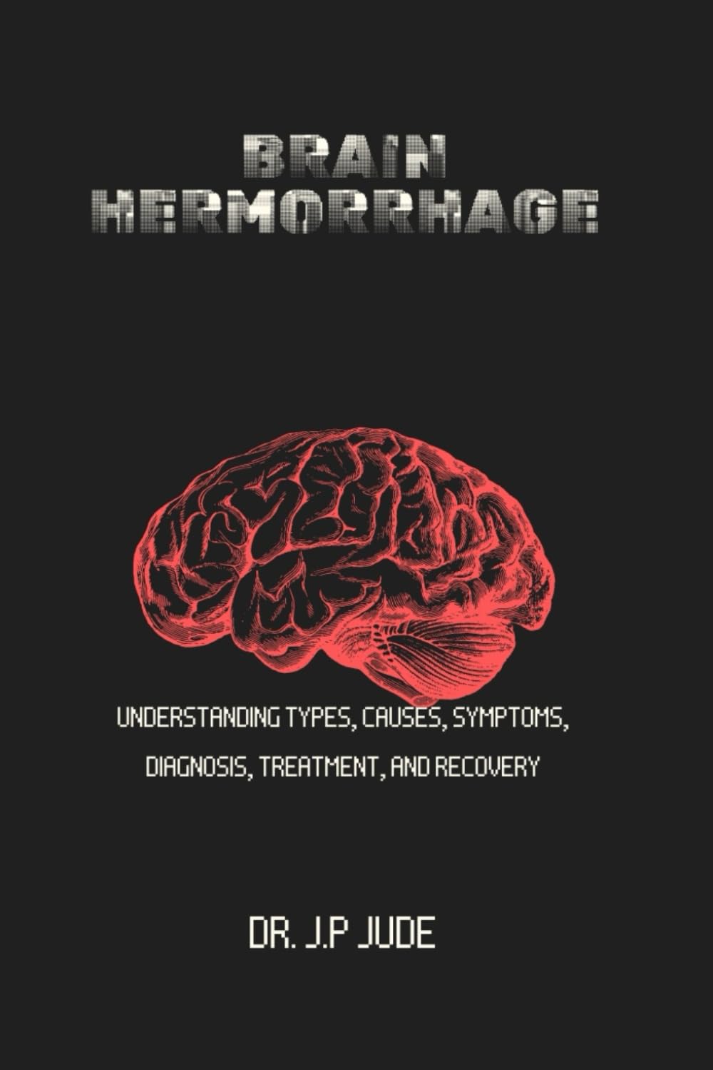 BRAIN HERMORRHAGE: UNDERSTANDING TYPES, CAUSES, SYMPTOMS, DIAGNOSIS, TREATMENT, AND RECOVERY