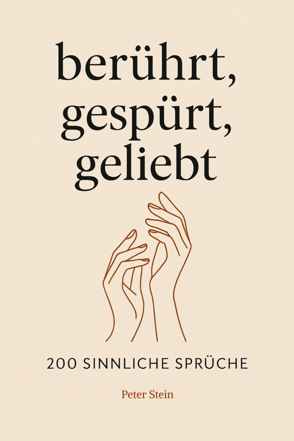 Berührt, Gespührt, Geliebt: 200 sinnliche Sprüche für Herz, Haut und Seele