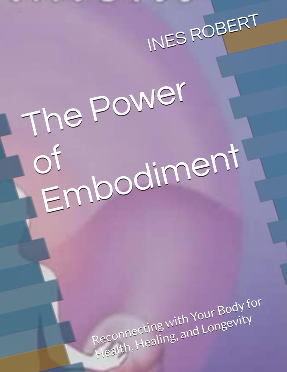 The Power of Embodiment: Reconnecting with Your Body for Health, Healing, and Longevity