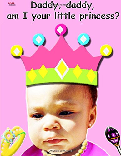 Daddy, Daddy, am I your little princess?