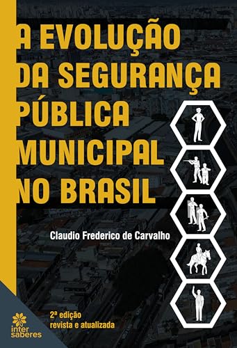 A evolução da segurança pública municipal no Brasil - Carvalho, Claudio Frederico de