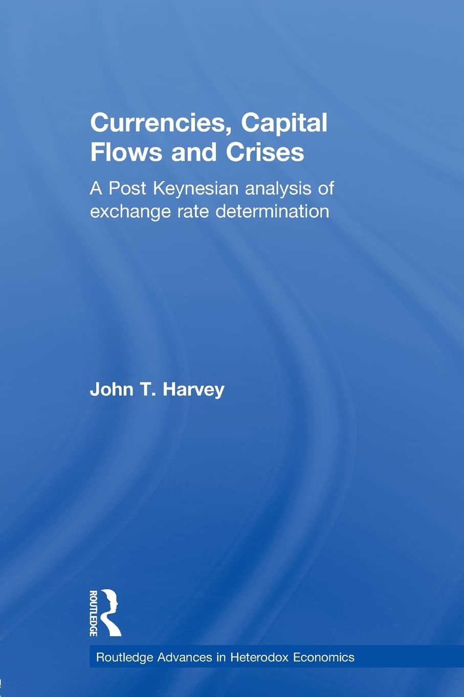 Currencies, Capital Flows and Crises: A post Keynesian analysis of exchange rate determination (Rout