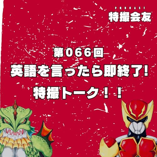 第066回 英語を言ったら即終了！特撮トーク！！