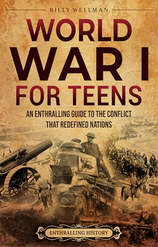 World War I for Teens: An Enthralling Guide to the Conflict that Redefined Nations (Legendary Histories for Teenagers) (English Edition)