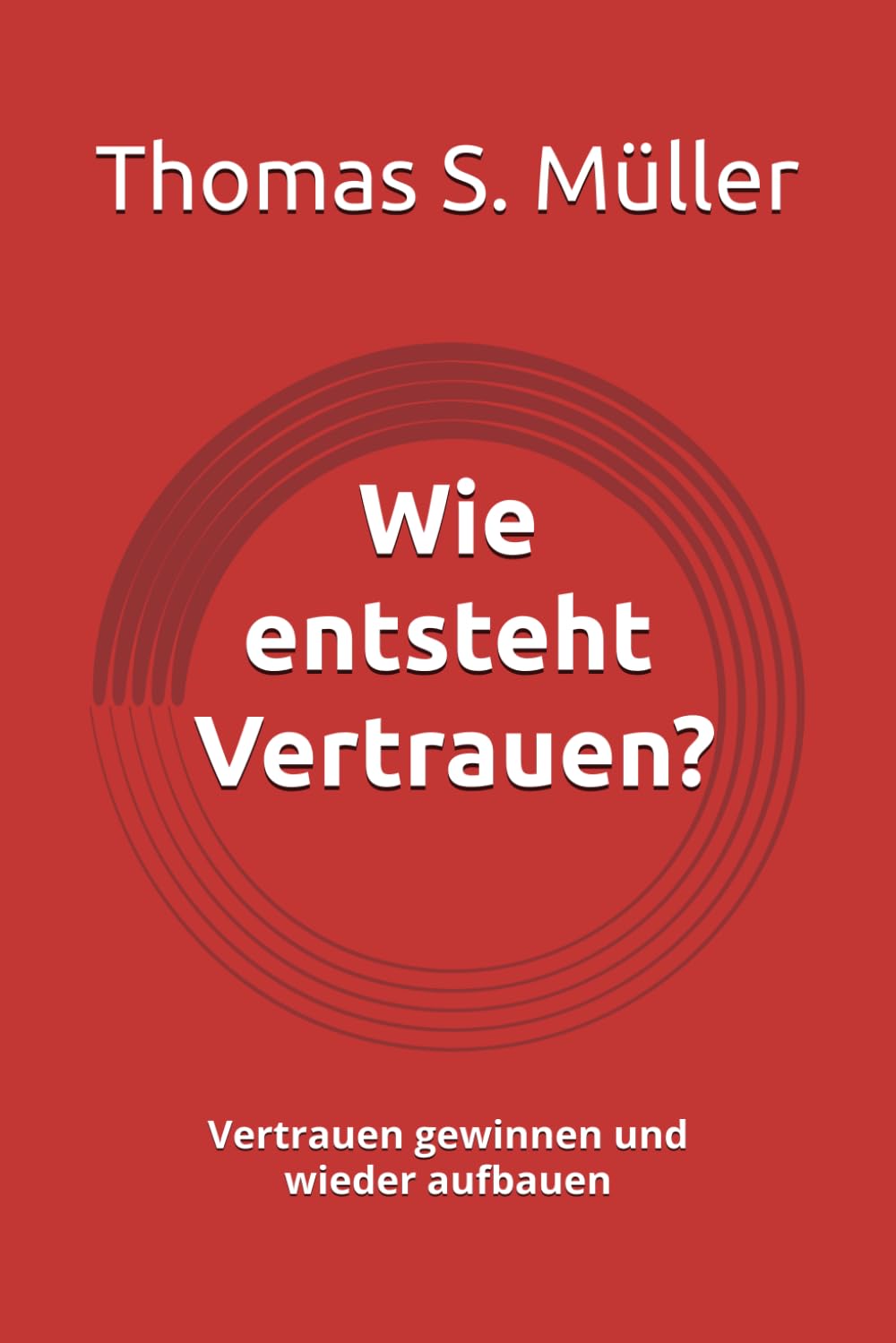 Wie entsteht Vertrauen?: Vertrauen gewinnen und wieder aufbauen