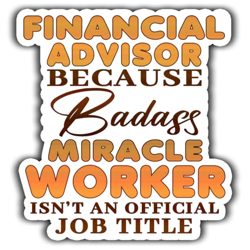 Financial Advisor Vinyl Sticker 5.5in Financial Advisor Because Badass Miracle Worker Isn't an Official Job Title Stickers Gift for Coworker - Decal for Laptop, Phone Case, Tumbler, Mug, Toolboxes