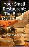 Your Small Restaurant: The Bistro (Cafe/Diner) Practical Business Plan