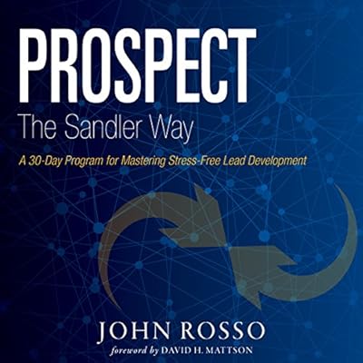 Prospect the Sandler Way: A 30-Day Program for Mastering Stress-Free Lead Development