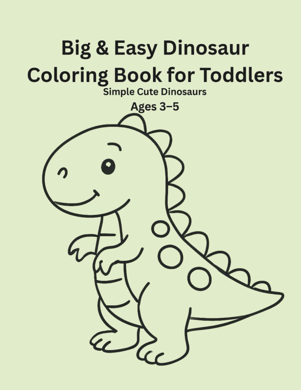 Big & Easy Dinosaur Coloring Book for Toddlers: Simple Cute Dinosaurs for Ages 3–5