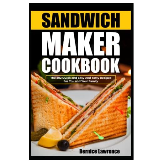 Sandwich maker cookbook: The 202 Quick and Easy And Tasty Recipes For You and Your Family