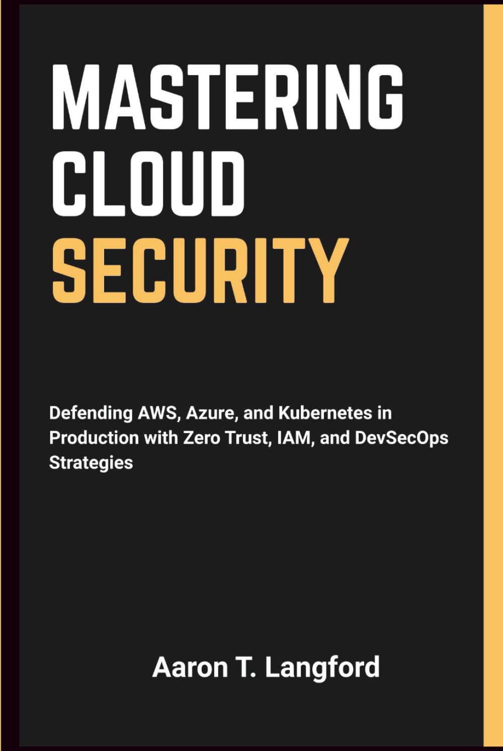 Mastering Cloud Security: Defending AWS, Azure, and Kubernetes in Production with Zero Trust, IAM, and DevSecOps Strategies