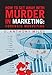 How to Get Away with Murder in Marketing: Forensic Marketing