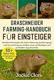 GRASCHNEIDER-FARMING-HANDBUCH FÜR EINSTEIGER: Bewährte Strategien für Zucht, Fütterung, Unterbringung und Vermarktung zum Aufbau eines nachhaltigen und profitablen Agrarbetriebs