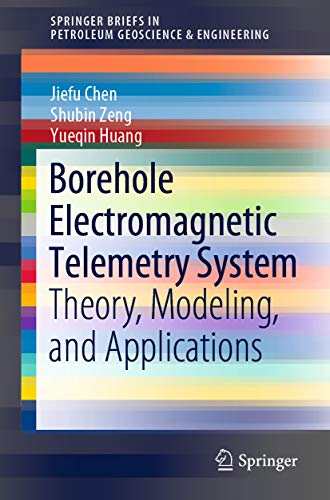 Borehole Electromagnetic Telemetry System: Theory, Modeling, and Applications (SpringerBriefs in Petroleum Geoscience & Engineering)