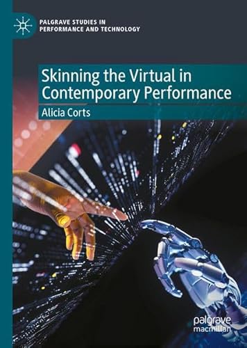 Skinning the Virtual in Contemporary Performance: Identity Boundaries in the Metaverse (Palgrave Studies in Performance and Technology)