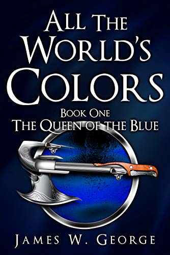 All The World's Colors: The Queen of the Blue by [James W. George]