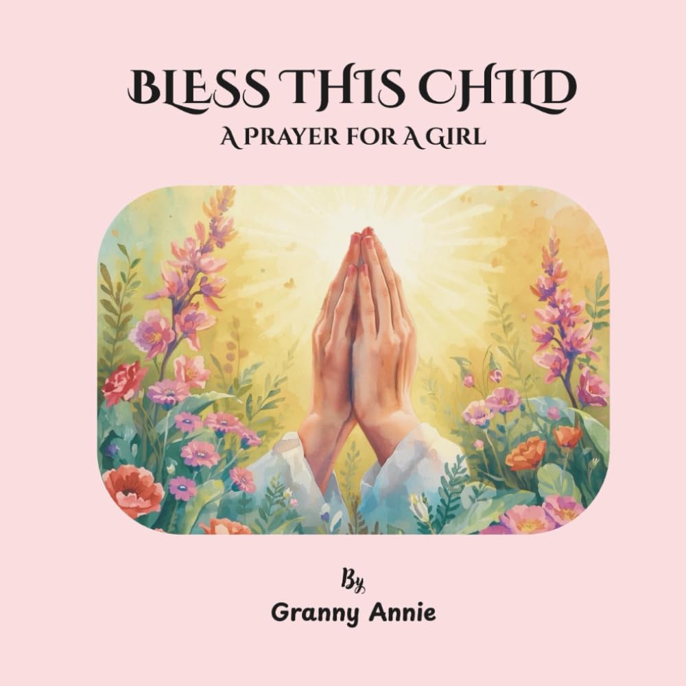 BLESS THIS CHILD: A PRAYER FOR A GIRL