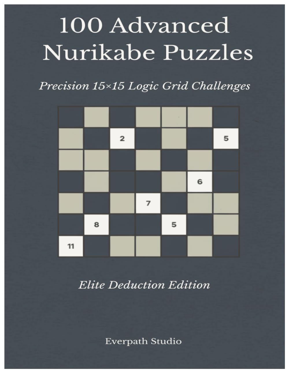 100 Advanced Nurikabe Puzzles: Challenging 15×15 Logic Puzzles for Experienced Solvers Includes Solutions (Everpath Nurikabe Series)