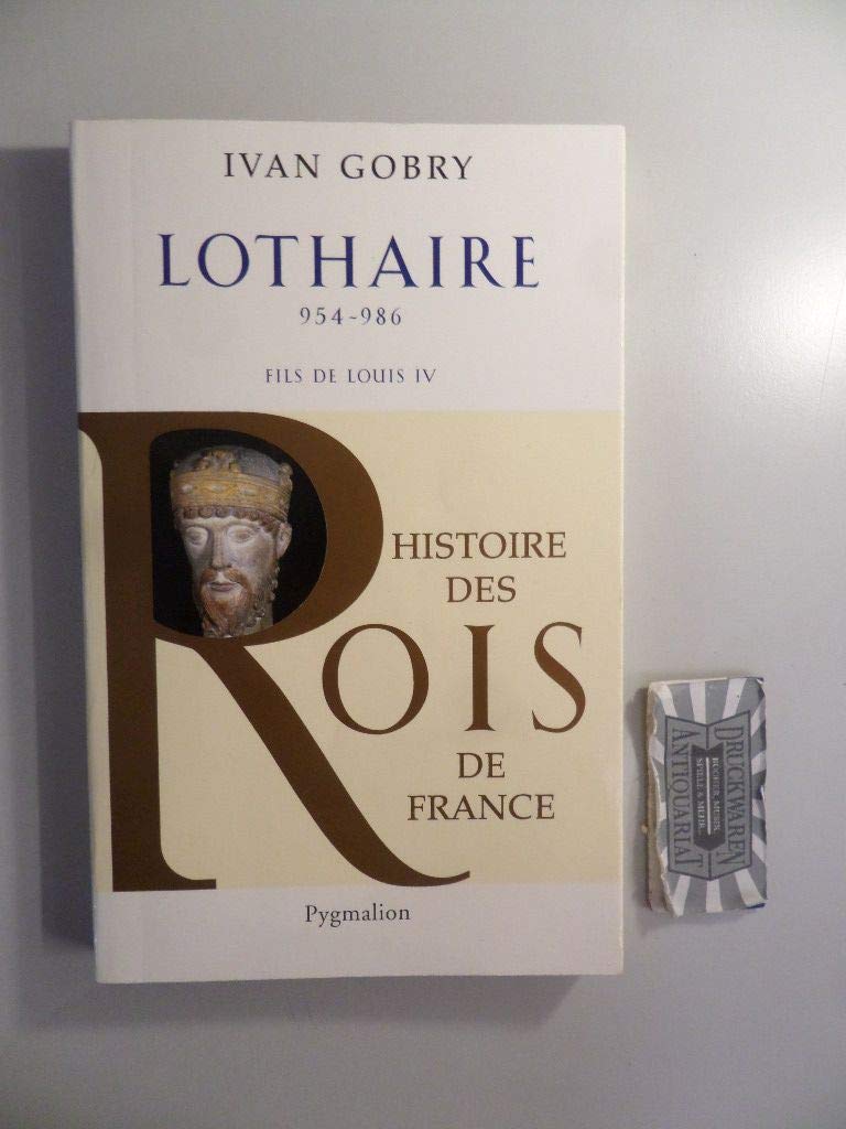 Histoire des Rois de France - Lothaire, 954-986: Fils de Louis IV