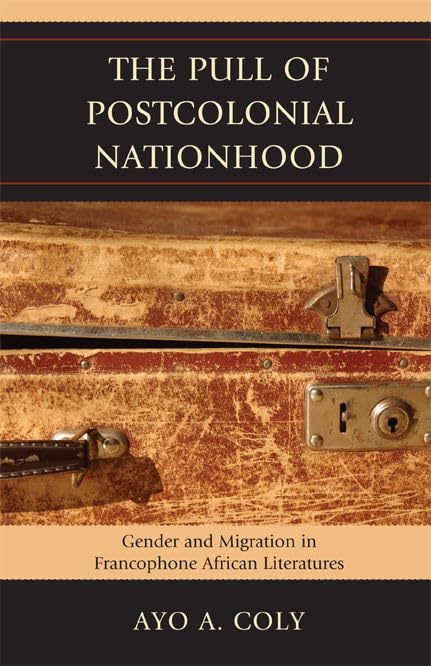 The Pull of Postcolonial Nationhood: Gender and Migration in Francophone African Literatures