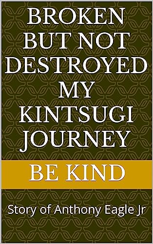 Broken but not Destroyed my kintsugi journey: Story of Anthony Eagle Jr