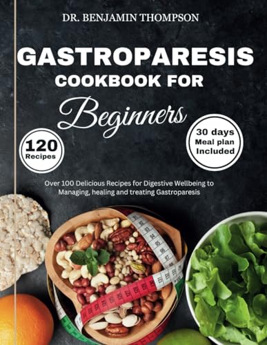 GASTROPARESIS COOKBOOK FOR BEGINNERS: Over 100 Delicious Recipes for Digestive Wellbeing to Managing, Healing and Treating Gastroparesis/ 30 days meal ... relief (Abdominal disorder diet cookbooks)