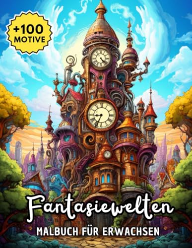 Fantasiewelten Malbuch Für Erwachsen: Mehr als 100 magische Ausmalbilder mit fantastischen Wesen und traumhaften Landschaften – für kreative Auszeiten voller Fantasie und Entspannung
