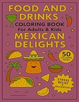Food and Drinks Coloring Book for Adults and Kids Mexican Delights: 50 Coloring Pages for Stress Relief and Relaxation (Food and Drinks Coloring Books for Adults and Kids) (Spanish Edition) B0F62NDBRS Book Cover