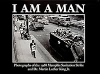 I Am a Man: Photographs of the 1968 Memphis Sanitation Strike & Dr. Martin Luther King Jr. 1891324004 Book Cover