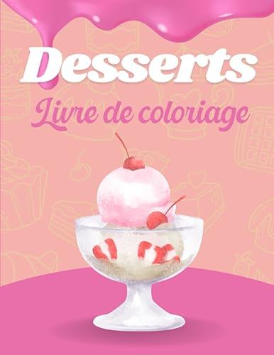 Desserts Livre De Coloriage: Un livre de coloriage relaxant pour enfants et adultes rempli de savoureux desserts (pièces montées, crèmes glacées, gâteaux, fruits, cupcakes...)