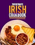 The Ultimate Irish Cookbook: Traditional & Modern Irish Recipes Featuring Hearty Pub Classics, Rustic Breads, Soups, Stews and Desserts for Every Home Cook.