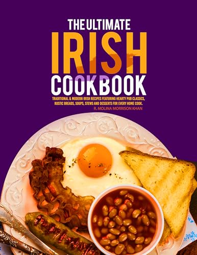 The Ultimate Irish Cookbook: Traditional & Modern Irish Recipes Featuring Hearty Pub Classics, Rustic Breads, Soups, Stews and Desserts for Every Home Cook.