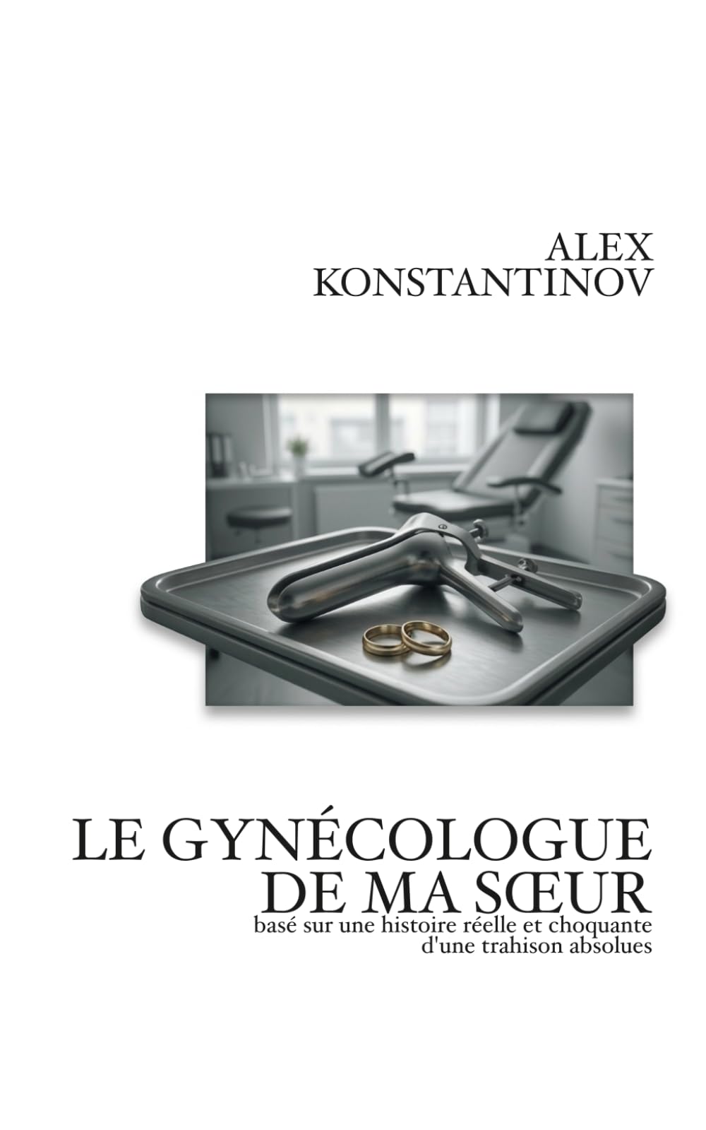 LE GYNÉCOLOGUE DE MA SŒUR: basé sur une histoire réelle et choquante d'une trahison absolues