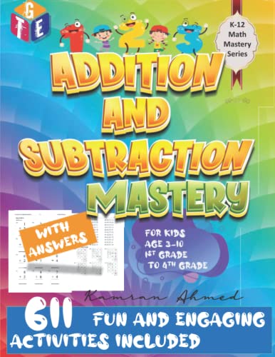Addition and Subtraction Mastery for Grade 1 to 4 - Age 3 to 10: K-12 Math Mastery Series - 611 Fun and Engaging Addition and Subtraction Activities for Kids