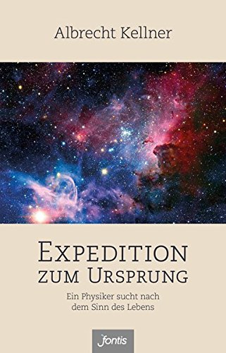 Expedition zum Ursprung: Ein Physiker sucht nach dem Sinn des Lebens Expedition zum Ursprung: Ein Physiker sucht nach dem Sinn des Lebens