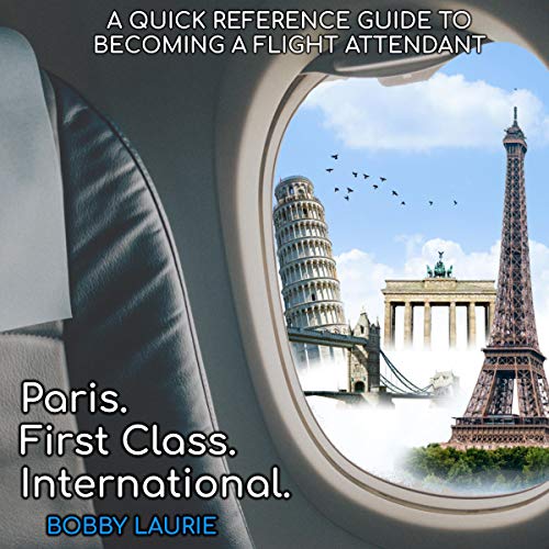Paris. First Class. International: A Quick Start Guide to the Career of a Flight Attendant and How to Become One by Bobby Laurie episode artwork