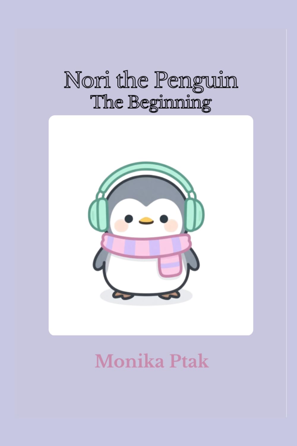 Nori the Penguin: The Beginning (Calm with Nori the Penguin. Sensory & Mindfulness Workbook Series for Children)