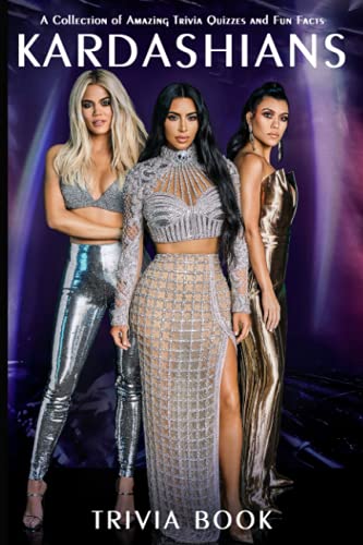 Quizzes Fun Facts Kardashian Trivia Book: A Collection Of Amazing Trivia Quizzes And Fun Facts Kardashian (On-the-Go Book)