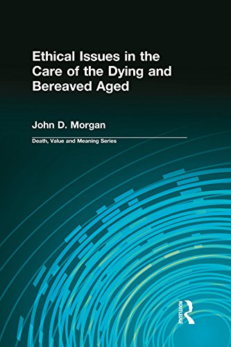 Ethical Issues in the Care of the Dying and Bereaved Aged (Death, Value and Meaning Series)